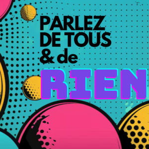 Parlez de tous & de rien